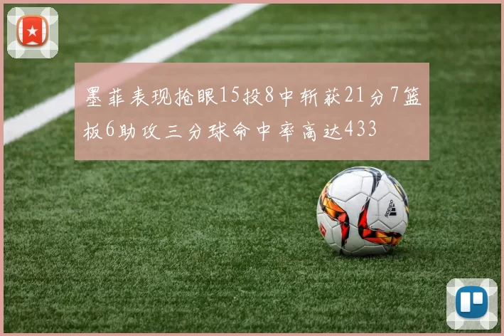 墨菲表现抢眼15投8中斩获21分7篮板6助攻三分球命中率高达433